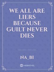 WE ALL ARE LIERS BECAUSE GUILT NEVER DIES Book
