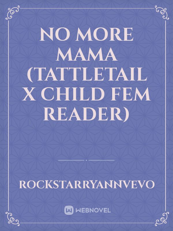 No More Mama (Tattletail x Child Fem Reader)
