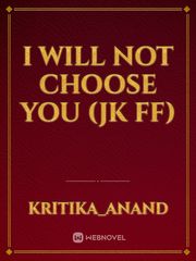 I will not choose you (jk FF) Book