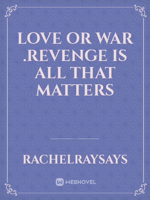Love or war .Revenge is all that matters Book
