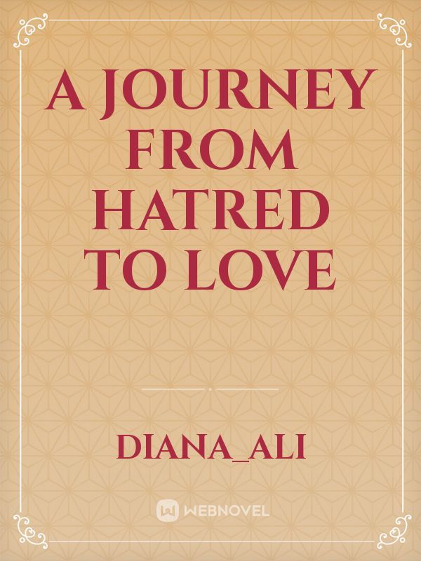 A Journey from Hatred to Love