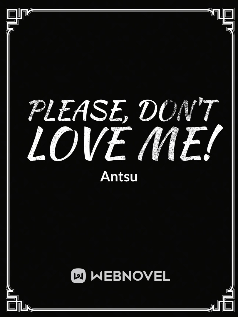 Please, don't love me!