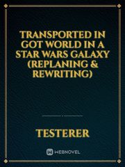 Transported in GoT World in a Star Wars Galaxy (replaning & rewriting) Book