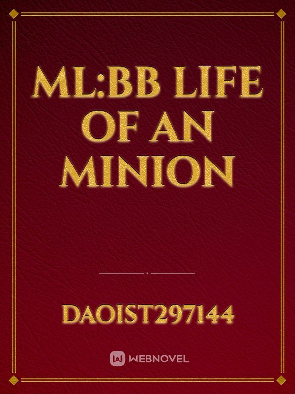 Ml:BB 
Life of an minion