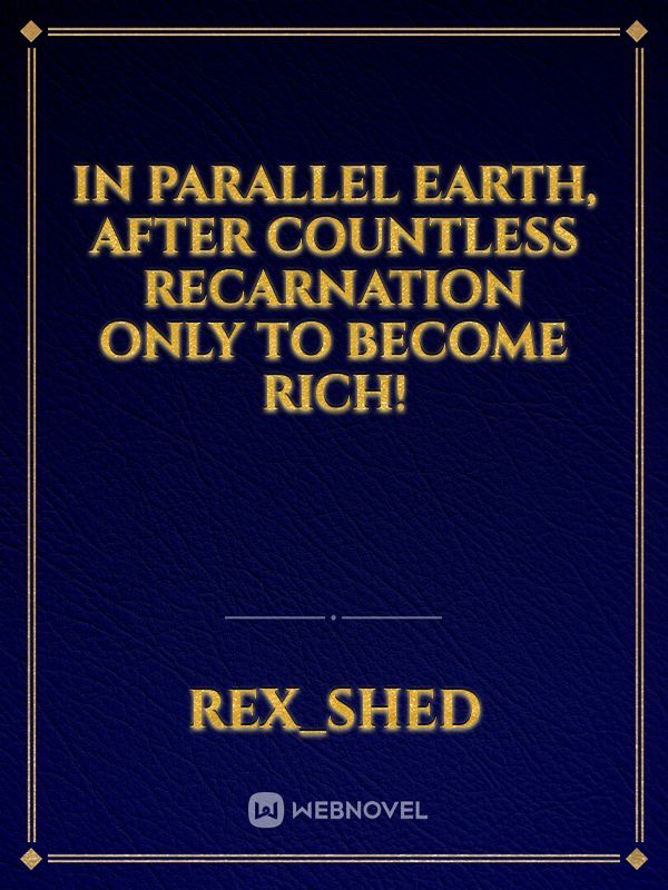 In Parallel Earth,  After countless Recarnation Only to Become Rich! Book