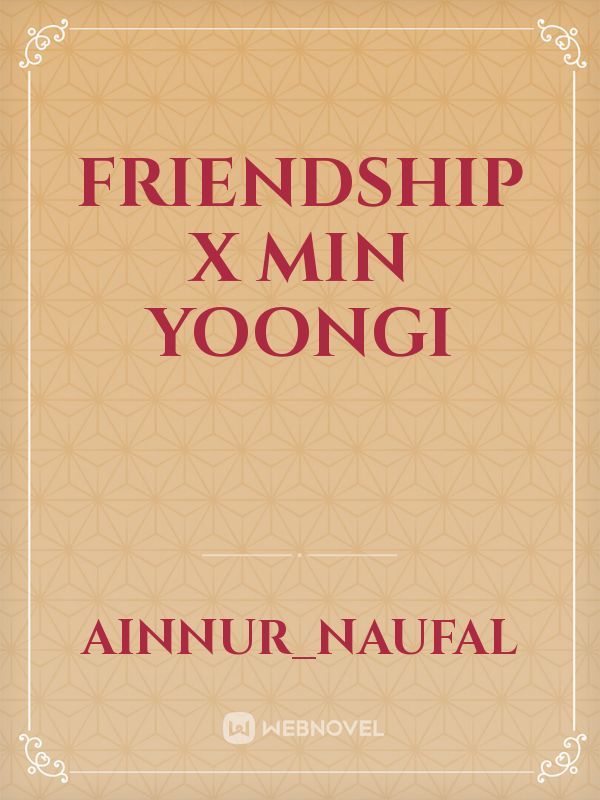 Friendship 
X 
Min Yoongi