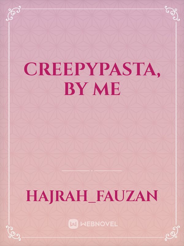 Creepypasta, by Me