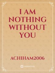 I AM NOTHING WITHOUT YOU Book