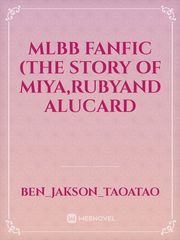 MLBB FANFIC
(THE STORY OF MIYA,RUBYAND ALUCARD Book