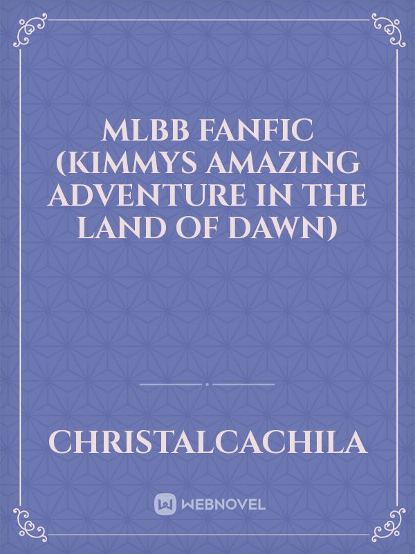 mlbb fanfic (kimmys amazing adventure in the land of dawn) Book