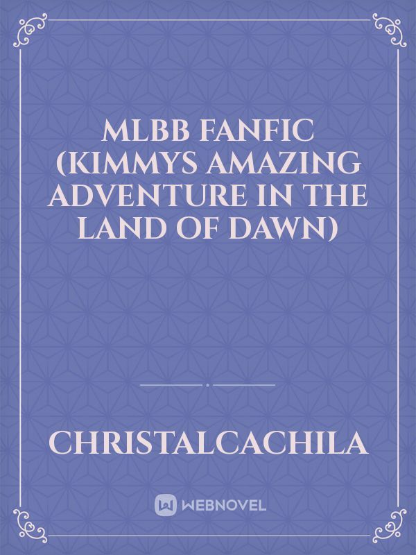 mlbb fanfic (kimmys amazing adventure in the land of dawn)