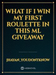 what if I win my first roulette in this ml giveaway Book