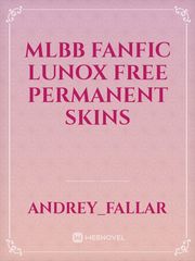 MLBB FANFIC LUNOX FREE PERMANENT SKINS Book