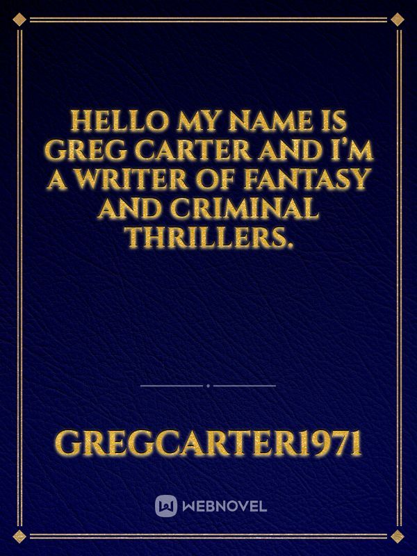 Hello my name is Greg Carter and I’m a writer of fantasy and criminal thrillers. Book