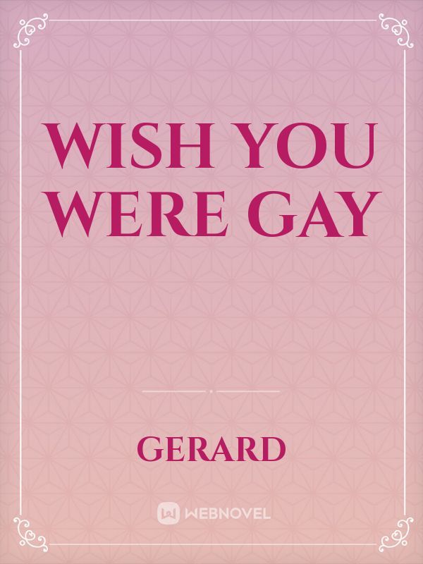 Wish You Were
Gay