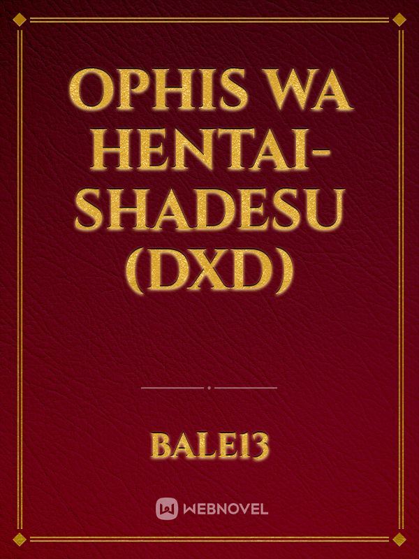 Ophis wa hentai-shadesu (DxD)