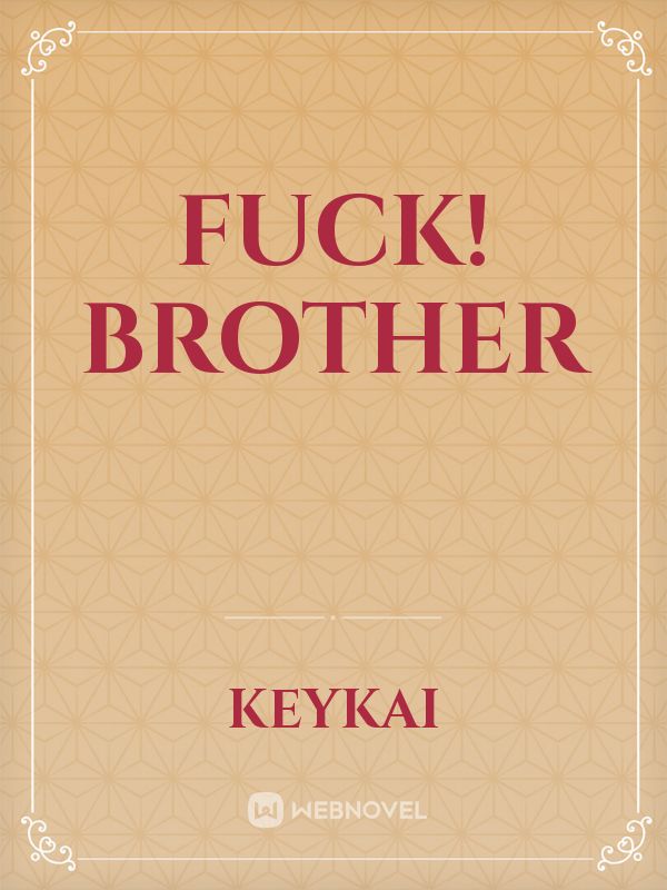 Fuck! Brother