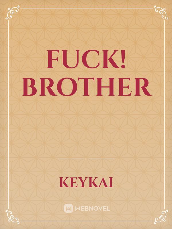Fuck! Brother