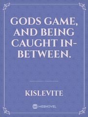 Gods Game, and being caught in-between. Book