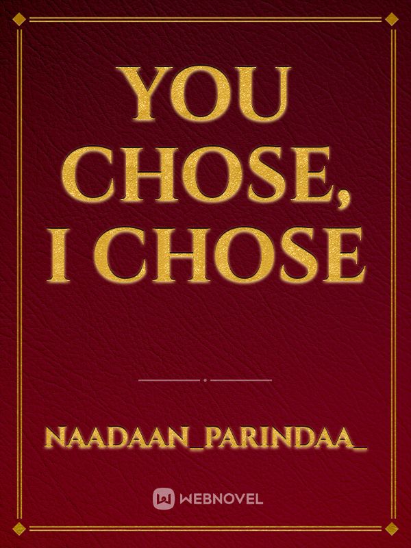 You chose, I chose