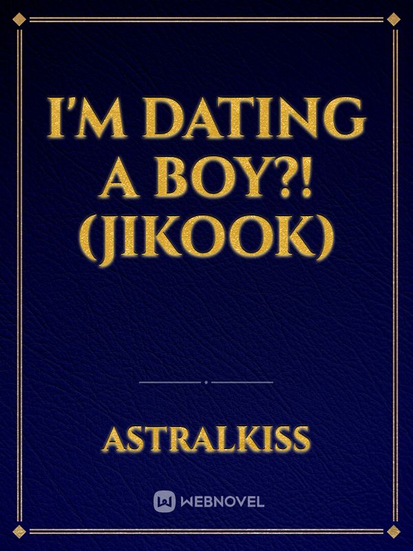 I'm Dating A Boy?! (JIKOOK)