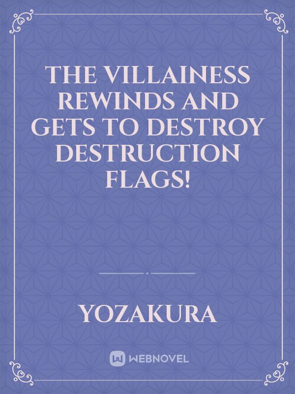 THE VILLAINESS REWINDS AND GETS TO DESTROY DESTRUCTION FLAGS!