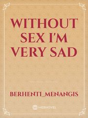 Without Sex I'm Very Sad Book