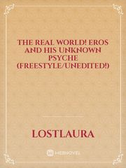 The REAL WORLD! 
Eros and his UNKNOWN Psyche
(FreeStyle/Unedited!) Book