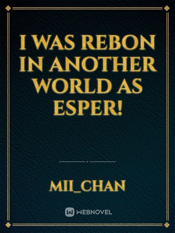 i was rebon in another world as ESPER!