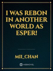 i was rebon in another world as ESPER! Book