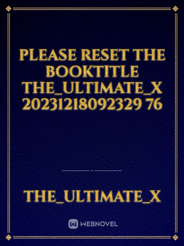 please reset the booktitle The_Ultimate_X 20231218092329 76