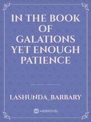 In The book of galations yet enough patience Book