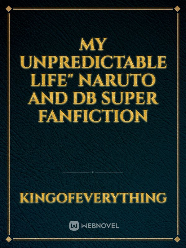 My unpredictable Life"  Naruto and db super fanfiction