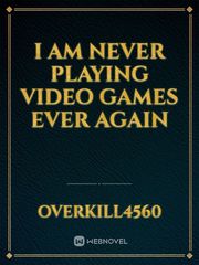 I am never playing video games ever again Book