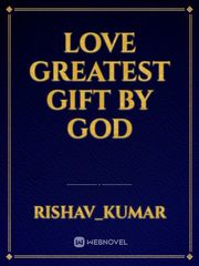LOVE GREATEST
GIFT
BY GOD Book