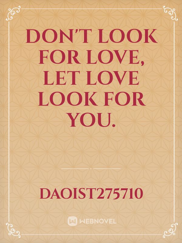 Don't look for love, let love look for you. Book