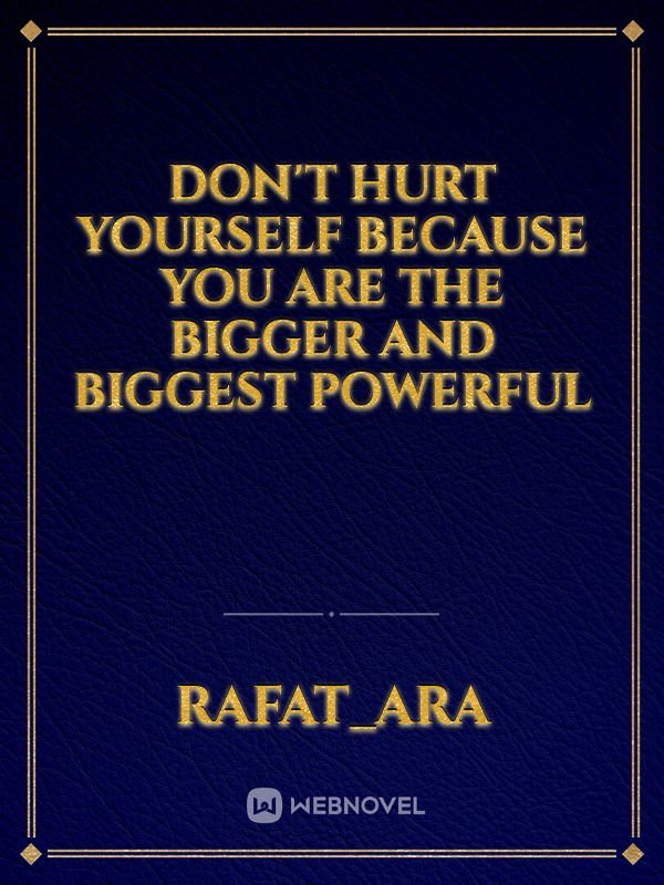 don't hurt yourself
because you are the
bigger and biggest
powerful Book