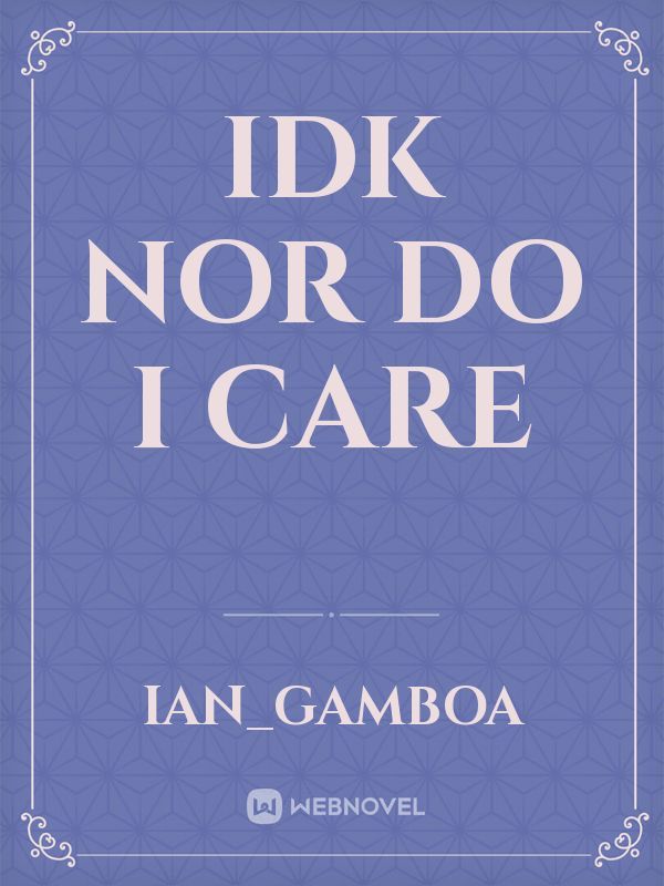 Idk nor do I care Book