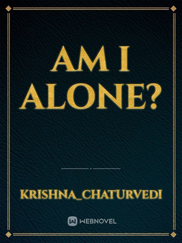 AM I ALONE?