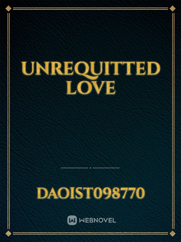 UNREQUITTED LOVE
