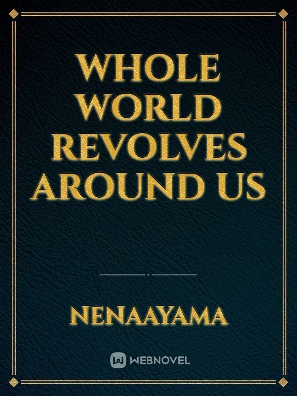 Whole world revolves around us Book
