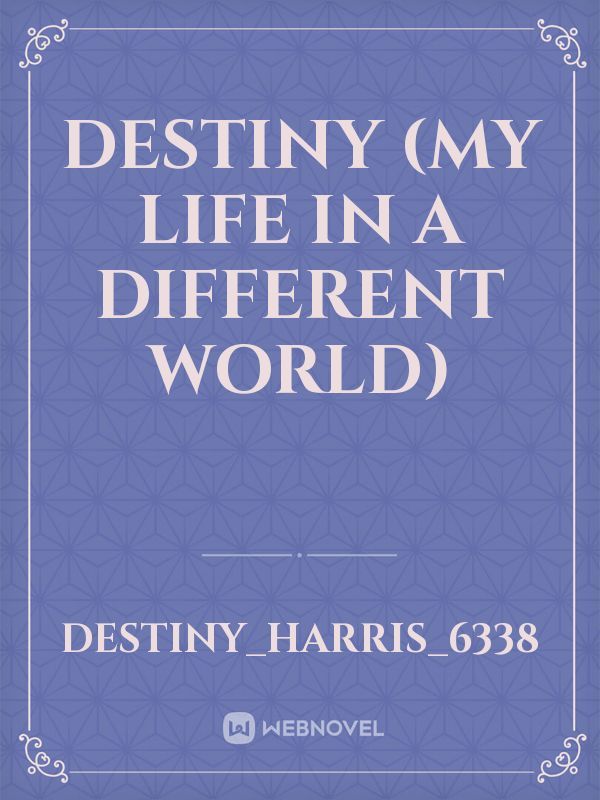 Destiny (my life in a different world)