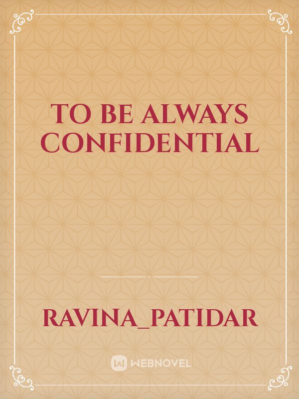 to be always confidential
