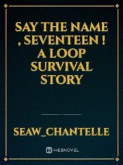 SAY THE NAME , SEVENTEEN !
A loop survival story Book