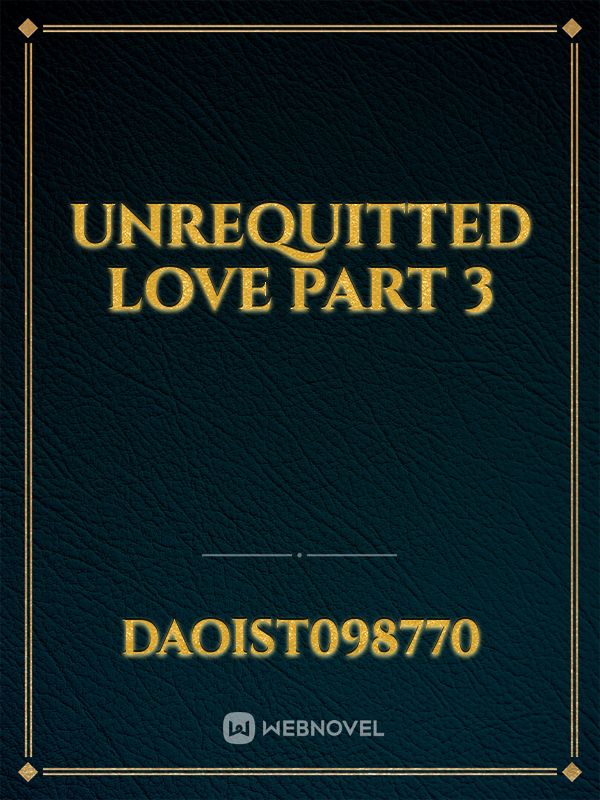 UNREQUITTED LOVE part 3 Book