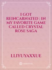 I GOT REINCARNATED : IN MY FAVORITE GAME CALLED CRYSTAL ROSE SAGA Book