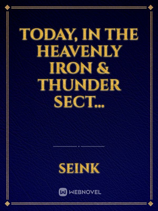 Today, in the Heavenly Iron & Thunder Sect...