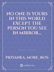 No one is yours in this world except the person you see in mirror... Book