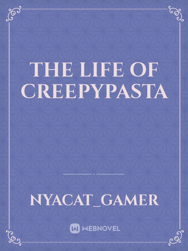the life of creepypasta
