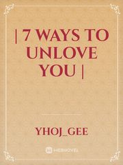 |  7 Ways To Unlove You  | Book